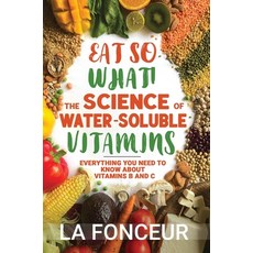 (영문도서) Eat So What! The Science of Water-Soluble Vitamins: Everything You Need to Know... Hardcover, Emerald Books, English, 9789334126761