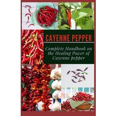 (영문도서) Cayenne Pepper: Complete Handbook on The Healing Power of Cayenne Pepper Paperback, Independently Published, English, 9798537987154