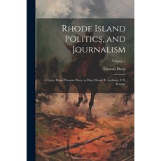 (영문도서) Rhode Island Politics and Journalism: A Letter From Thomas Davis to Hon. Henry B. Anthony ... Paperback, Legare Street Press, English, 9781022737808
