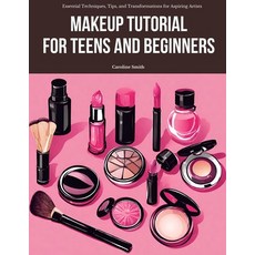 (영문도서) Makeup Tutorial for Teens and Beginners: Essential Techniques Tips and Transformations for ... Paperback, Independently Published, English, 9798873877294
