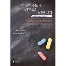 학습자 주도성 미래교육의 거대한 착각 : 교사 없는 학습은 가능한가?