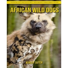 African Wild Dogs: Fascinating Facts and Photos about These Amazing & Unique Animals for Kids Paperback, Independently Published