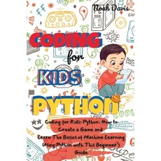 Coding for Kids Python: Coding for Kids: Python: How to Create a Game and Learn The Basics of Machin... Paperback, Noah Davis, English, 9781802222111