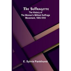 (영문도서) The Suffragette: The History of the Women's Militant Suffrage Movement 1905-1910 Paperback, Alpha Edition, English, 9789364738668