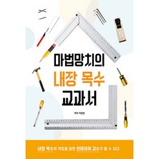 NSB9791164409419 새책-스테이책터 [마법망치의 내장 목수 교과서] -내장 목수의 작업을 알면 인테리어 고수가 될 수 있다--하움출판사-이일헌, 마법망치의 내장 목수 교과서