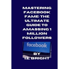 (영문도서) Mastering Facebook Fame: The Ultimate Guide to Amassing 1 Million Followers Paperback, Independently Published, English, 9798852242006