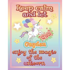 keep calm and let Cayden shine through the unicorn coloring: The Unicorn coloring book is a very nic... Paperback, Independently Published, English, 9798745329364