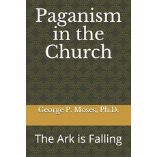Paganism in the Church: The Ark is Falling Paperback, Independently Published
