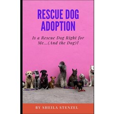 (영문도서) Rescue Dog Adoption: Is A Rescue Dog Right For Me...(And The Dog?) Paperback, Independently Published, English, 9798877884120