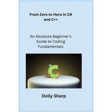 (영문도서) From Zero to Hero in C# and C++: An Absolute Beginner's Guide to Coding Fundame... Paperback, Charles M Dominquez, English, 9781806251377
