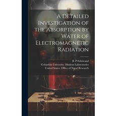 (영문도서) A Detailed Investigation of the Absorption by Water of Electromagnetic Radiation Hardcover, Legare Street Press, English, 9781019940129