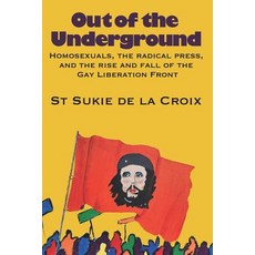 (영문도서) Out of the Underground: Homosexuality The Radical Press and the Rise and Fall of the Gay Li... Paperback, Rattling Good Yarns Press, English, 9780578442389