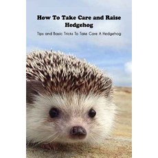 How To Take Care and Raise Hedgehog: Tips and Basic Tricks To Take Care A Hedgehog: HEDGEHOG TRAININ... Paperback, Independently Published, English, 9798737807641