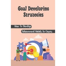 (영문도서) Goal Developing Strategies: How To Develop Achievement Habits In Career: Achievement Habits Paperback, Independently Published, English, 9798549285859