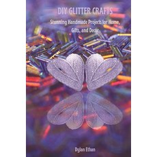 (영문도서) DIY Glitter Crafts: Stunning Homemade Projects for Home Gifts And Decor Paperback, Independently Published, English, 9798311237819 Independently Published, English, 9798311237819