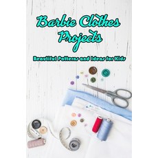Barbie Clothes Projects: Beautiful Patterns and Ideas for Kids: How to Make Patterns DIY Barbie Clot... Paperback, Independently Published, English, 9798706902179