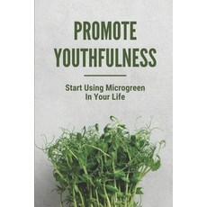 (영문도서) Promote Youthfulness: Start Using Microgreen In Your Life: Microgreens Hydroponic Paperback, Independently Published, English, 9798530435287