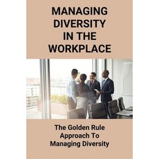 (영문도서) Managing Diversity In The Workplace: The Golden Rule Approach To Managing Diversity: Strategi... Paperback, Independently Published, English, 9798503846003