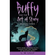 (영문도서) Buffy and the Art of Story Season Three Part 1: Write More Gripping Plots Characters And Th... Paperback, Spiny Woman LLC, English, 9781950061464