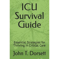 (영문도서) ICU Survival Guide: Essential Strategies for Thriving in Critical Care Paperback, Independently Published, English, 9798304821063