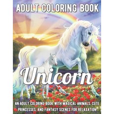 Unicorn Coloring Book: An Adult Coloring Book with Magical Animals Cute Princesses and Fantasy Sce... Paperback, Independently Published