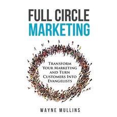 (영문도서) Full Circle Marketing: Transform Your Marketing & Turn Customers Into Evangelists Paperback, Ugly Mug Marketing, English, 9798218058746