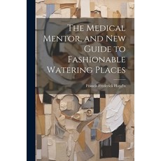(영문도서) The Medical Mentor and New Guide to Fashionable Watering Places Paperback, Legare Street Press, English, 9781022859364