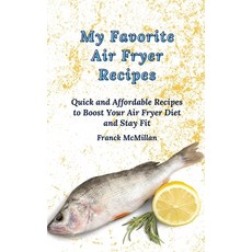 (영문도서) My Favorite Air Fryer Recipes: Quick and Affordable Recipes to Boost Your Air F... Hardcover, Franck McMillan, English, 9781803420189