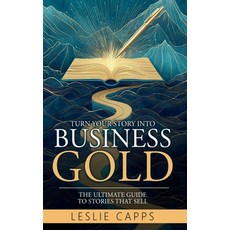(영문도서) Turn Your Story Into Business Gold: The Ultimate Guide to Stories That Sell Hardcover, Butterfly Books Publishing, English, 9781965652046