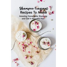 Shampoo Fragrant Recipes To Make: Amazing Homemade Shampoo and Get A Beautiful Hair: Make Shampoo At... Paperback, Independently Published, English, 9798744952938