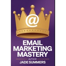 (영문도서) Email Marketing Mastery Paperback, Independently Published, English, 9798301727894