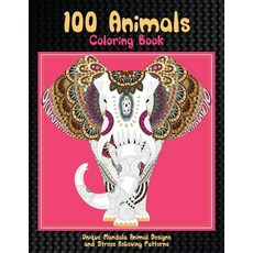 100 Animals - Coloring Book - Unique Mandala Animal Designs and Stress Relieving Patterns Paperback, Independently Published