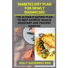 Diabetes Diet Plan for Newly Diagnosed: The Ultimate Eating Plan to help Reverse Insulin Resistant a... Paperback, Independently Published