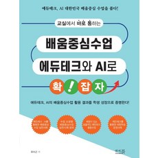 교실에서 바로 통하는 배움중심수업 에듀테크와 AI로 확! 잡자:에듀테크 AI의 배움중심수업 활용 결과를 학생 성장으로 증명한다!, 앤써북, 유수근 저