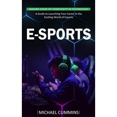 (영문도서) E-sports: Making Sense of Complexity in Technology (A Guide to Launching Your Career in the E... Paperback, Michael Cummins, English, 9781999033491