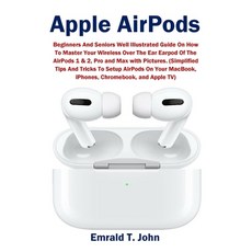 Apple AirPods: Beginners and Seniors Well Illustrated Guide On How To Master Your Wireless Over The ... Paperback, Amoley Press, Illustrated E..., English, 9781954634879