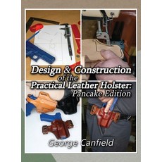 (영문도서) Design and Construction of the Practical Leather Holster: Pancake Edition Hardcover, Edc Publishing, English, 9781950541201 Edc Publishing, English, 9781950541201