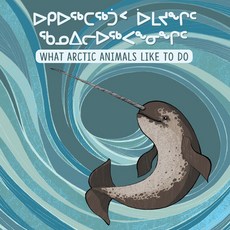 What Arctic Animals Like to Do (Inuktitut/English) Paperback, Inhabit Education Books Inc., English, 9780228701651