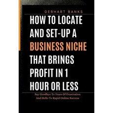 (영문도서) How to Locate and Set-Up a Business Niche That Brings Profit in 1 Hour or Less: Say Goodbye T... Paperback, Independently Published, English, 9798869757739