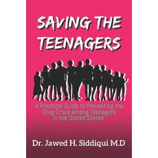 Saving The Teenagers: A Practical Guide To Preventing the Drug