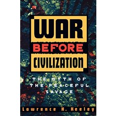 War Before Civilization The Myth of the Peaceful Savage