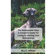 (영문도서) The Weimaraner Way: A Complete Guide For Loving & Training Your Weimaraner Paperback, Independently Published, English, 9798325251016