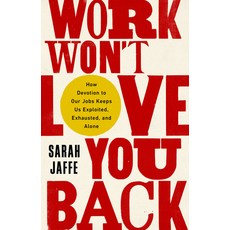 (영문도서) Work Won't Love You Back: How Devotion to Our Jobs Keeps Us Exploited Exhausted and Alone Paperback, Bold Type Books, English, 9781568589374