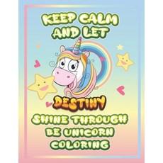 keep calm and let Destiny shine through the unicorn coloring: The Unicorn coloring book is a very ni... Paperback, Independently Published, English, 9798732926859