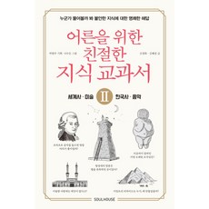 어른을 위한 친절한 지식 교과서. 2: 세계사 미술 한국사 음악:누군가 물어볼까 봐 불안한 지식에 대한 명쾌한 해답, 소울하우스, 박현주김정화김혜경