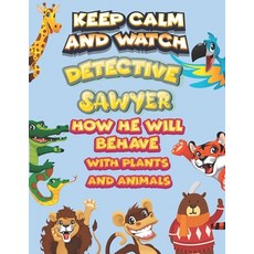 keep calm and watch detective Sawyer how he will behave with plant and animals: A Gorgeous Coloring ... Paperback, Independently Published, English, 9798585306457