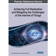 (영문도서) Achieving Full Realization and Mitigating the Challenges of the Internet of Things Paperback, Engineering Science Reference, English, 9781668448915