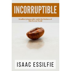 Incorruptible: Steadfast & Immovable Amidst the Darkness of This Present World Paperback, Independently Published