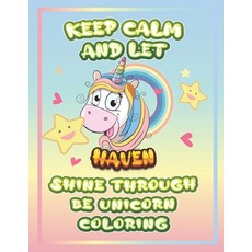 keep calm and let Haven shine through the unicorn coloring: The Unicorn coloring book is a very nice... Paperback, Independently Published, English, 9798732978933