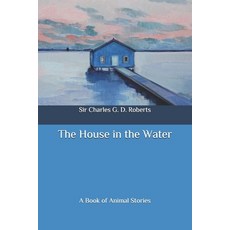 (영문도서) The House in the Water: A Book of Animal Stories Paperback, Independently Published, English, 9798647602619